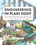 Engineering in Plain Sight: An Illustrated Field Guide to the Constructed Environmen