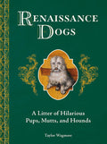 Renaissance Dogs: A Litter of Hilarious Pups, Mutts, and Hounds